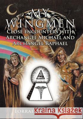 My Wingmen: Close Encounters with Archangel Michael and Archangel Raphael Recchia, Lorraine 9781452559834 Balboa Press
