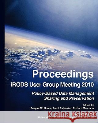 Proceedings iRODS User Group Meeting 2010: Policy-Based Data Management, Sharing, and Preservation Rajasekar, Arcot 9781452813424 Createspace