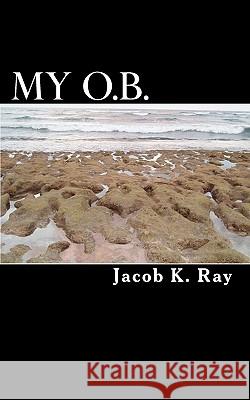 My O.B. Jacob K. Ray 9781452819365 Createspace