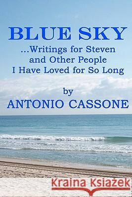 Blue Sky ...Writings for Steven and Other People I Have Loved for So Long Antonio Cassone 9781452828503 Createspace