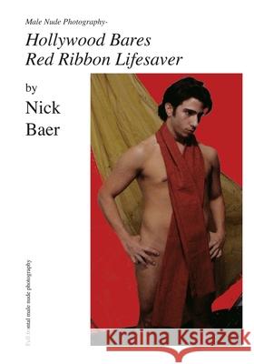 Male Nude Photography- Hollywood Bares Red Ribbon Lifesaver Nick Baer 9781452845036 Createspace
