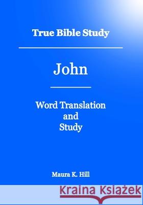 True Bible Study - John Maura K Hill 9781452845968 Createspace Independent Publishing Platform