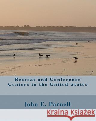 Retreat and Conference Centers in the United States John E. Parnell 9781452847818 Createspace