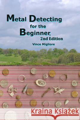 Metal Detecting for the Beginner Vince Migliore 9781452862453 Createspace