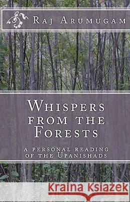 Whispers from the Forests: a personal reading of the Upanishads Arumugam, Raj 9781452887104 Createspace