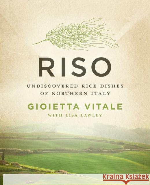 Riso: Undiscovered Rice Dishes of Northern Italy Vitale, Gioietta 9781453246337 Open Road Integrated Media LLC