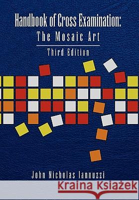 Handbook of Cross Examination: The Mosaic Art Iannuzzi, John Nicholas 9781453501191 Xlibris Corporation