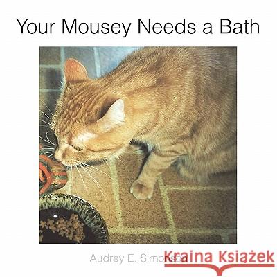 Your Mousey Needs a Bath Audrey E. Simonson 9781453530597 Xlibris Corporation