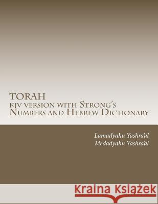 TORAH kjv version with Strong's Numbers and Hebrew Dictionary: Study the Torah with the Strong's Numbers and Dictionary Yashra'al, Lamadyahu 9781453622186 Createspace