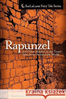 Rapunzel and Other Maiden in the Tower Tales From Around the World: Fairy Tales, Myths, Legends and Other Tales About Maidens in Towers Heiner, Heidi Anne 9781453625026 Createspace