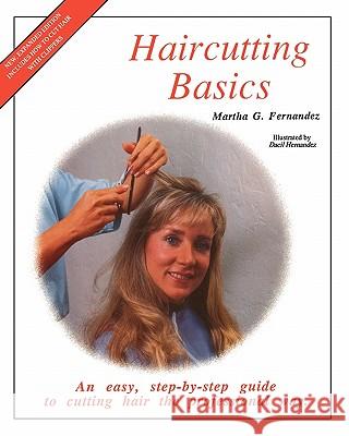 Haircutting Basics: An Easy, Step-By-Step Guide to Cutting Hair the Professional Way Martha G. Fernandez 9781453650141 Createspace