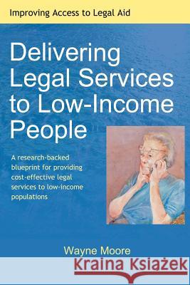 Delivering Legal Services to Low-Income People Wayne Moore 9781453674055 Createspace