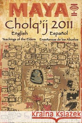 Maya Cholq'ij 2011: Teachings of the Elders/Enseñanzas de los Abuelos G, G. 9781453707968 Createspace