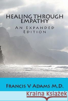 Healing Through Empathy: An Expanded Edition Francis V. Adam 9781453768068 Createspace