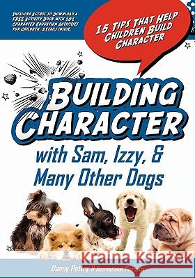 Building Character With Sam, Izzy, & Many Other Dogs: 15 Tips That Help Children Build Character Pettry II, Danny W. 9781453835319 Createspace