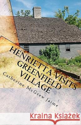 Henrietta Visits Greenfield Village: Book 6 in the Horsey and Friends Series Catherine McGrew Jaime 9781453855461 Createspace