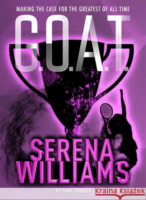 G.O.A.T. - Serena Williams: Making the Case for the Greatest of All Time Volume 2 Charles, Tami 9781454932017 Sterling Children's Books