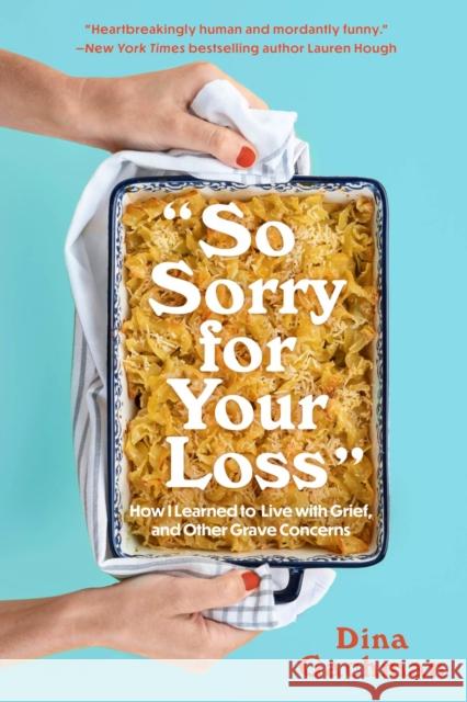 So Sorry for Your Loss: How I Learned to Live with Grief, and Other Grave Concerns Dina Gachman 9781454947608 Union Square & Co.