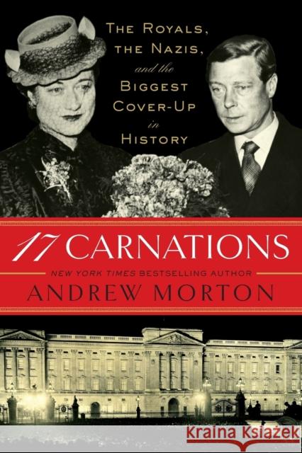 17 Carnations: The Royals, the Nazis, and the Biggest Cover-Up in History Morton, Andrew 9781455583973 LITTLE BROWN BOOKS GROUP