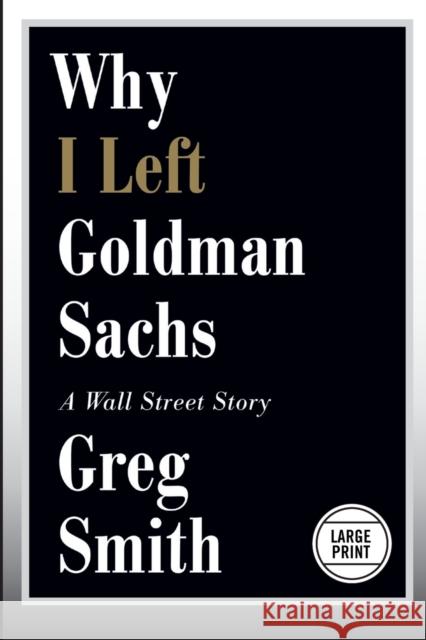 Why I Left Goldman Sachs: A Wall Street Story Greg Smith 9781455598861 Grand Central Publishing