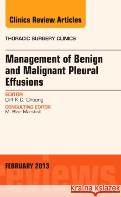 Management of Benign and Malignant Pleural Effusions, an Issue of Thoracic Surgery Clinics: Volume 23-1 Choong, Cliff K. C. 9781455773398 Elsevier Science