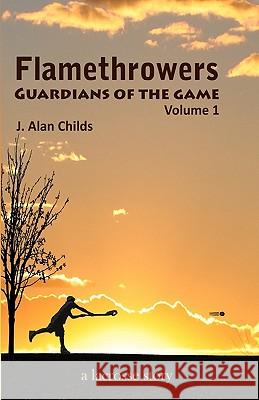 Flamethrowers - Guardians of the game: A lacrosse story Childs, Brody H. 9781456300104 Createspace