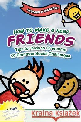 How to Make & Keep Friends: Tips for Kids to Overcome 50 Common Social Challenges Nadine Briggs Donna Shea 9781456313463 Createspace
