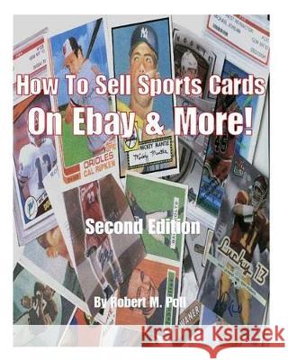 How to Sell Sports Cards on Ebay and More! Robert M. Poll Robert Mark Poll 9781456403591 Createspace Independent Publishing Platform