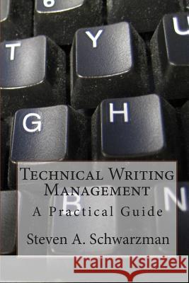 Technical Writing Management: A Practical Guide Steven A. Schwarzman 9781456534189 Createspace