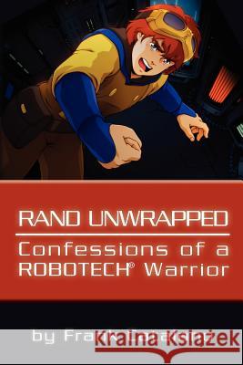 Rand Unwrapped - Confessions of a Robotech Warrior Frank Catalano 9781456543655 Createspace