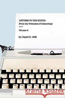 Letters to the Editor: From the Trenches of Democracy MR Daniel B. Jeffs 9781456558284 Createspace