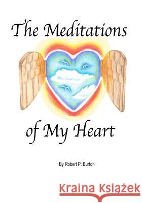 The Meditations of my Heart Burton, Robert P. 9781456574963 Createspace