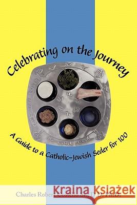Celebrating on the Journey: A Guide to a Catholic-Jewish Seder for 100 Costello D. D., Charles Robert, Sr. 9781456761127 Authorhouse