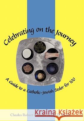 Celebrating on the Journey: A Guide to a Catholic-Jewish Seder for 100 Costello D. D., Charles Robert, Sr. 9781456761141 Authorhouse