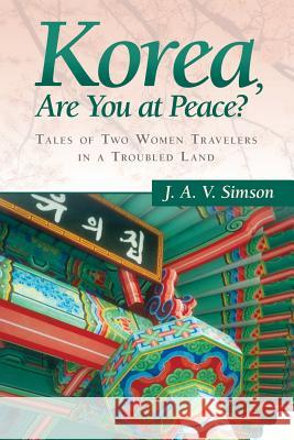 Korea, Are You at Peace?: Tales of Two Women Travelers in a Troubled Land Simson, J. a. V. 9781458210388 Abbott Press