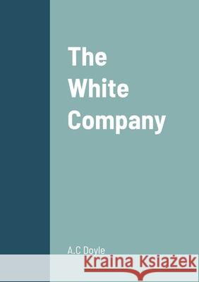 The White Company A C Doyle 9781458329523 Lulu.com