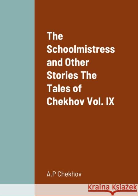 The Schoolmistress and Other Stories The Tales of Chekhov Vol. IX A P Chekhov 9781458330239 Lulu.com