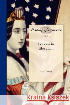 Lessons in Elocution A a Griffith A a Griffith  9781458501219 University of Michigan Libraries