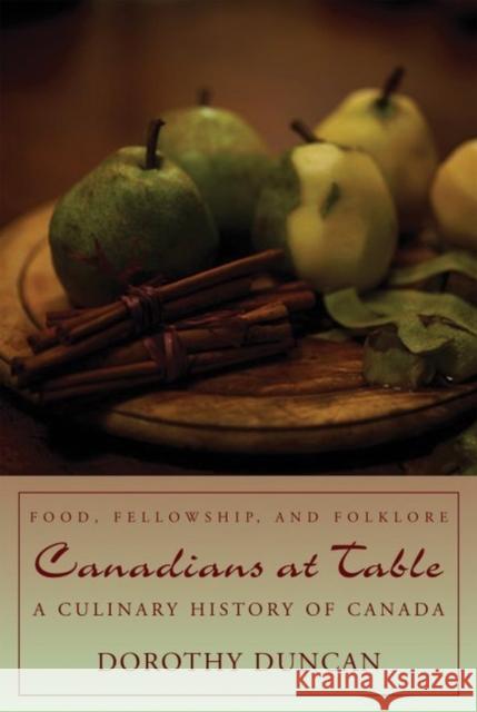 Canadians at Table: Food, Fellowship, and Folklore: A Culinary History of Canada Duncan, Dorothy 9781459700383 Dundurn Group