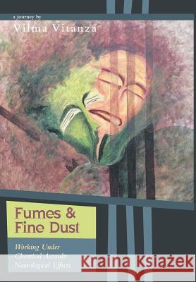 Fumes and Fine Dust: Working Under Chemical Assault: Neurological Effects Vitanza, Vilma 9781460223871 FriesenPress