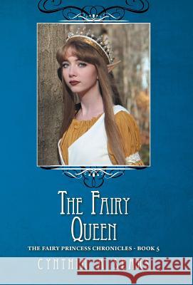 The Fairy Queen: The Fairy Princess Chronicles - Book 5 Cynthia A. Sears 9781460295540 FriesenPress
