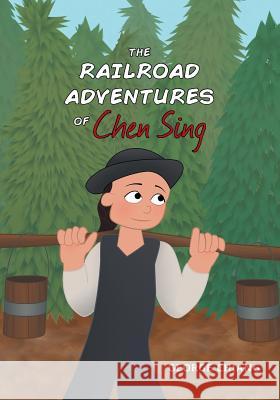 The Railroad Adventures of Chen Sing George Chiang Jessica Warner 9781460299401 FriesenPress