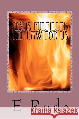 Jesus Fulfilled the Law for Us E. Rude 9781460900109 Createspace