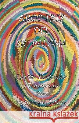 Arco Iris Del Sr. Paloma: the Spanish edition. Holob, Victoria M. 9781460962329 Createspace