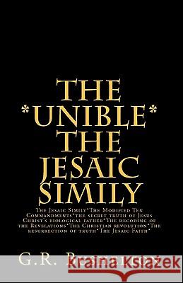 THE *UNIBLE* The Jesaic Simily: The Jesaic Simily*The Modified Ten Commandments*the secret truth of Jesus Christ's biological father*The decoding of t Bushelton, G. R. 9781460998687 Createspace