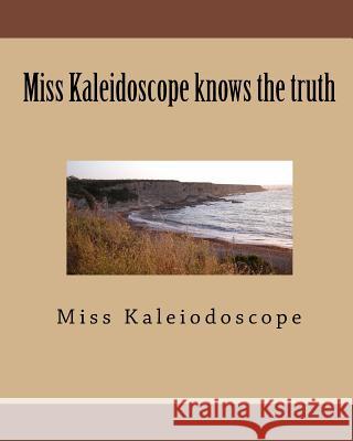 Miss Kaleidoscope knows the truth Kaleiodoscope 9781461003359 Createspace Independent Publishing Platform