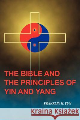 The Bible and the Principles of Yin and Yang Franklin Hum Yun 9781461006985 Createspace