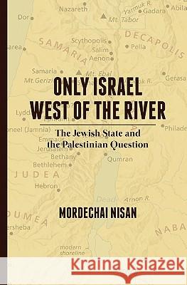Only Israel West of the River: The Jewish State & the Palestinian Question Mordechai Nisan 9781461027263 Createspace