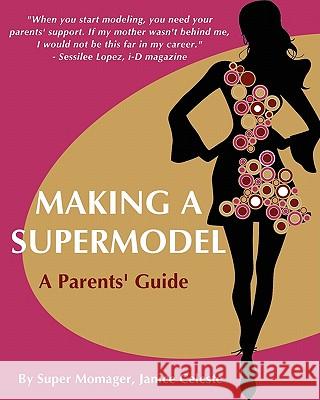 Making A Supermodel: A Parents' Guide Celeste, Janice 9781461033790 Createspace