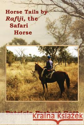 Horse Tails by Rafiji the Safari Horse: Based on a True Story Patricia Probert Gott 9781461096610 Createspace Independent Publishing Platform